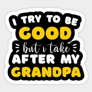 I Try To Be Good But I Take After My Grandpa Boys Girls Kids Sticker